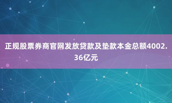 正规股票券商官网发放贷款及垫款本金总额4002.36亿元
