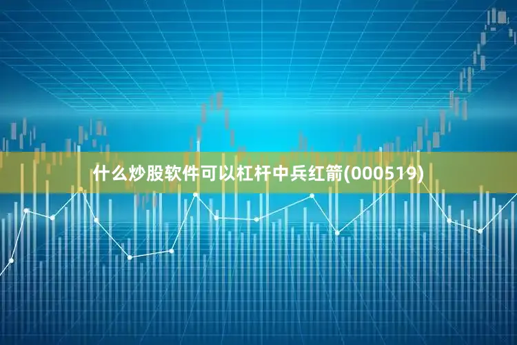 什么炒股软件可以杠杆中兵红箭(000519)