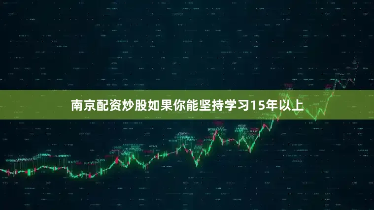 南京配资炒股如果你能坚持学习15年以上