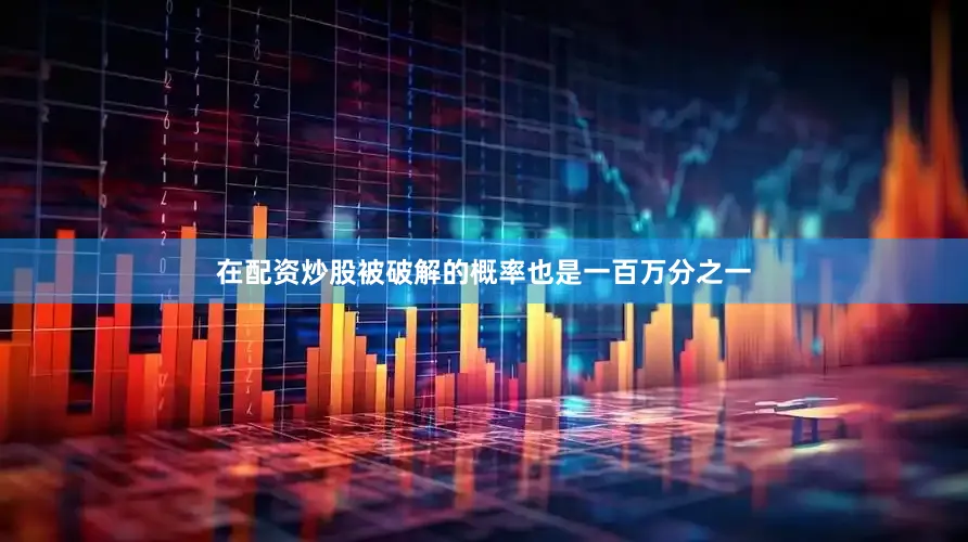 在配资炒股被破解的概率也是一百万分之一