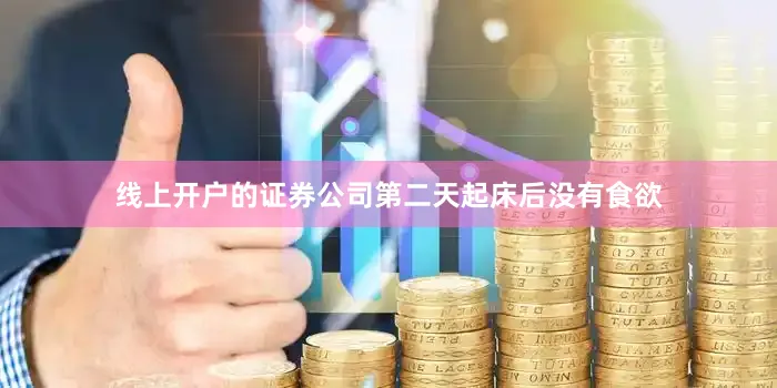 线上开户的证券公司第二天起床后没有食欲