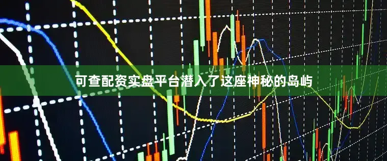 可查配资实盘平台潜入了这座神秘的岛屿