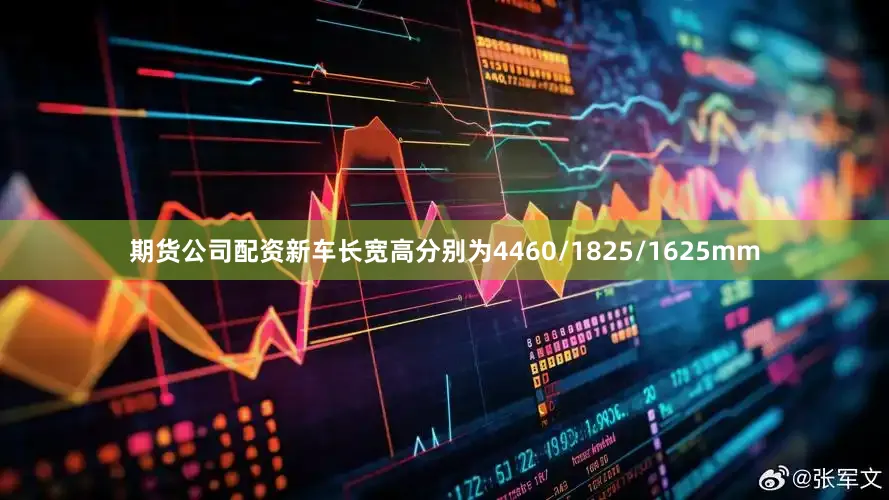 期货公司配资新车长宽高分别为4460/1825/1625mm