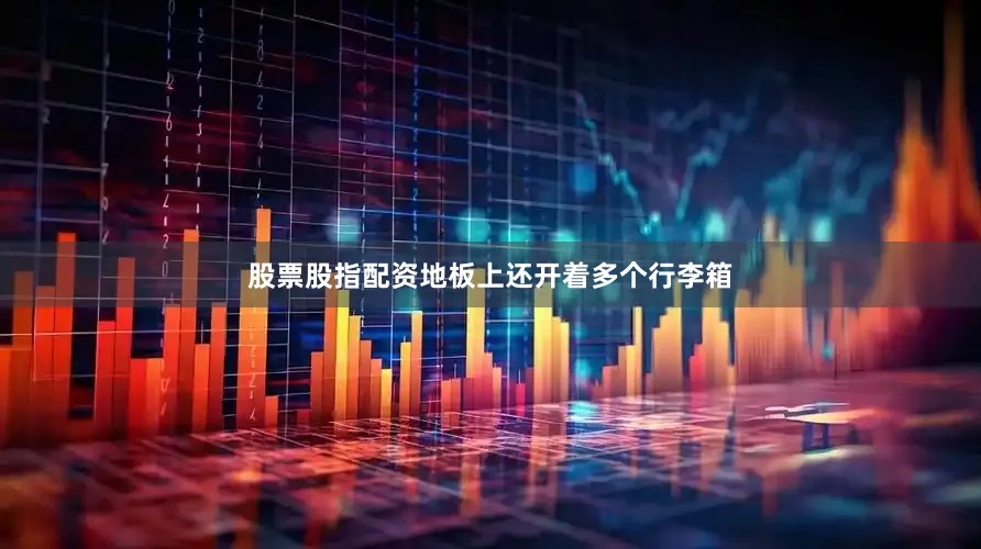 股票股指配资地板上还开着多个行李箱