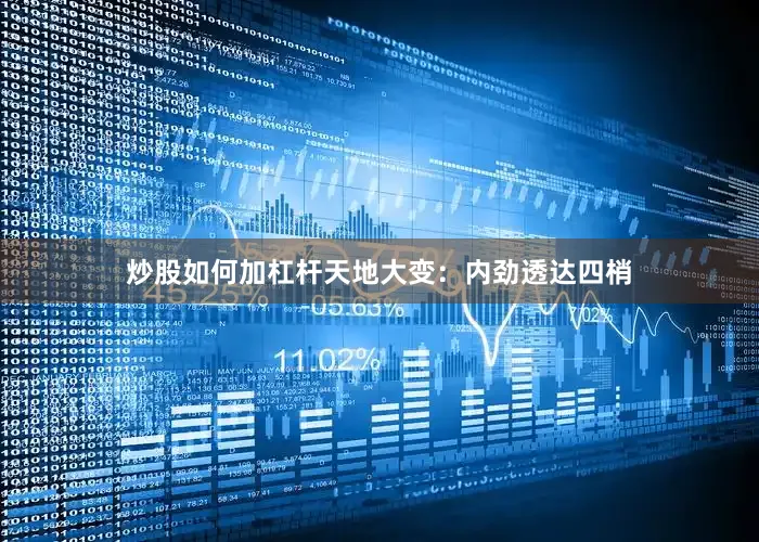 炒股如何加杠杆天地大变：内劲透达四梢