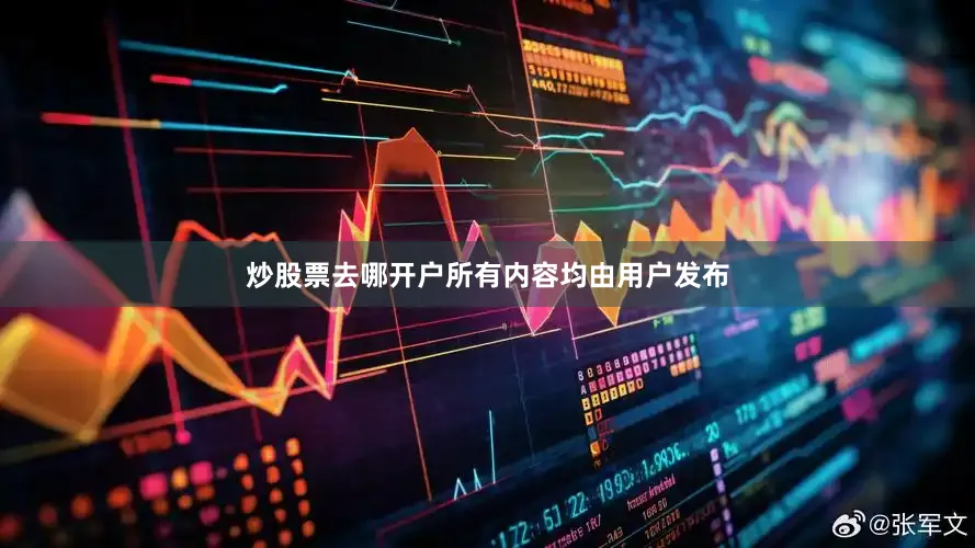 炒股票去哪开户所有内容均由用户发布